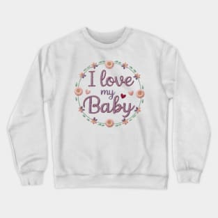 I Love My Baby Floral Embroidery Design Crewneck Sweatshirt